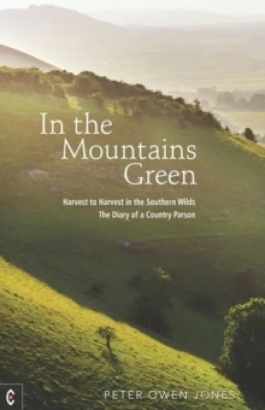 In the Mountains Green : Harvest to Harvest in the Southern Wilds - The Diary of a Country Parson Paperback / softback