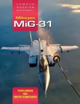 Famous Russian Aircraft: Mikoyan MiG-31 by Yefim Gordon