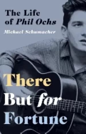 there but for fortune the life of phil ochs