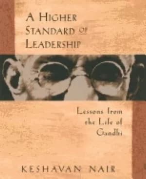 higher standard of leadership lessons from the life of gandhi