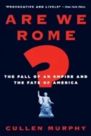are we rome the fall of an empire and the fate of america