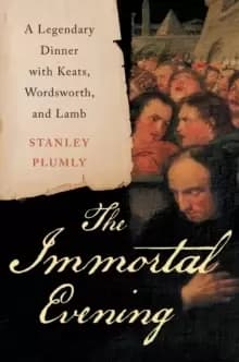 The Immortal Evening : A Legendary Dinner with Keats, Wordsworth, and Lamb