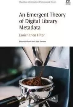 An Emergent Theory of Digital Library Metadata by Gataneh Alemu