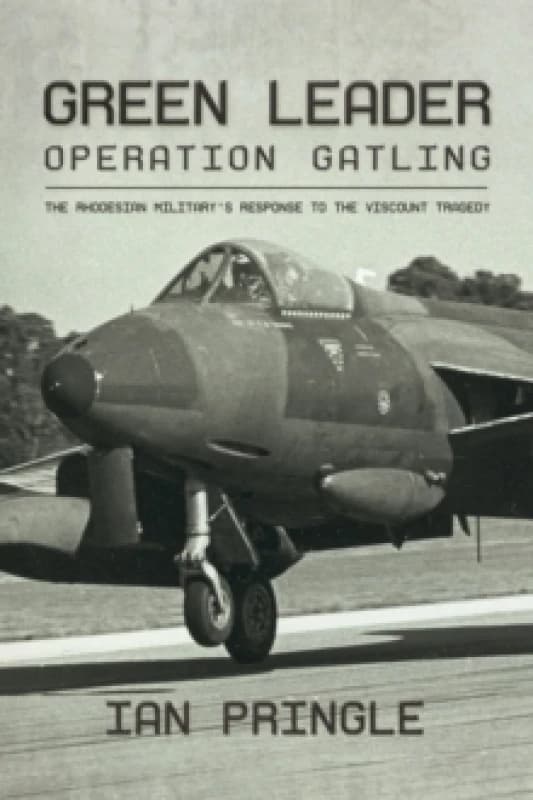 Green Leader : Operation Gatling, the Rhodesian Military's Response To The Viscount Tragedy Paperback / softback