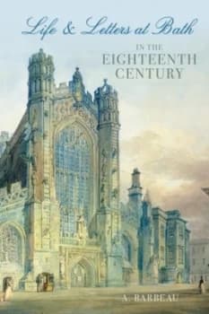 Life and Letters at Bath in the Eighteenth Century by A. Barbeau Paperback
