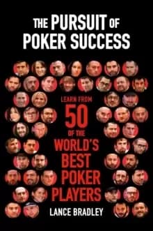 The Pursuit of Poker Success : Learn from 50 of the world's best poker players