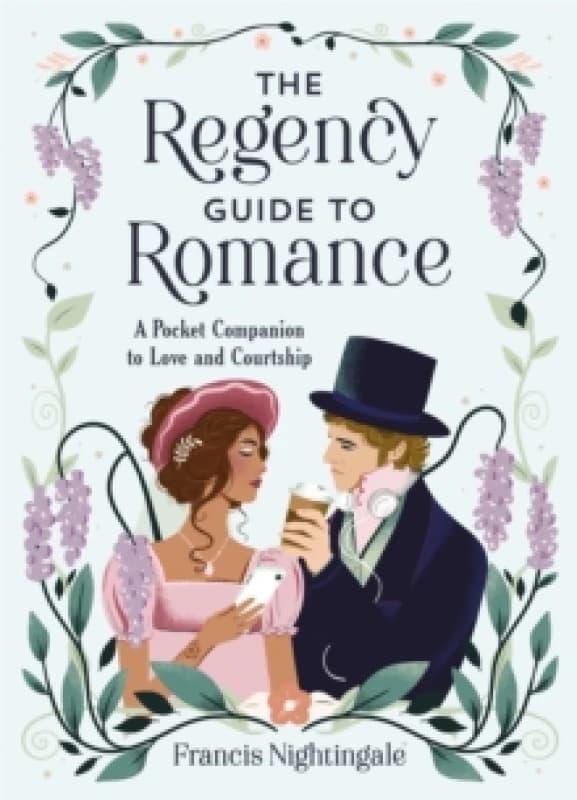The Regency Guide to Romance : A Pocket Companion to Love and Courtship - PERFECT FOR FANS OF BRIDGERTON Hardback