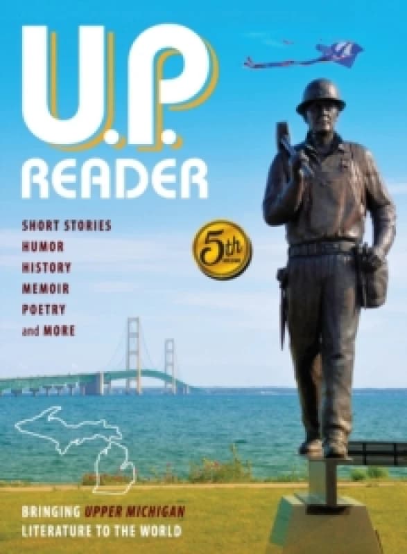 U.P. Reader -- Volume #5 : Bringing Upper Michigan Literature to the World Hardback