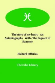 Story of My Heart. an Autobiography with- the Pageant of Summer by Richard Jefferies Paperback
