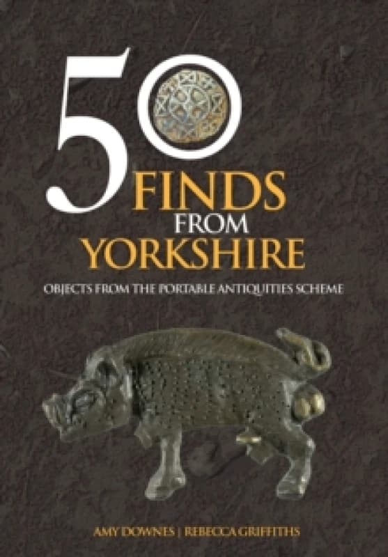50 Finds From Yorkshire : Objects From the Portable Antiquities Scheme Paperback / softback