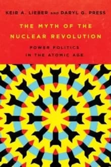 The Myth of the Nuclear Revolution : Power Politics in the Atomic Age