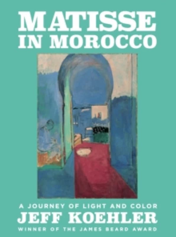 Matisse in Morocco : A Journey of Light and Color Hardback