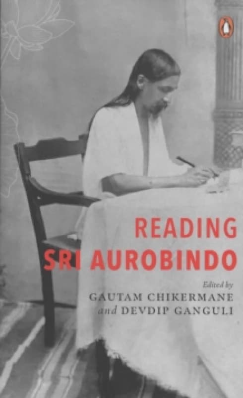 Reading Sri Aurobindo. Hardback. By Gautam Chikermane, Devdip Ganguli Books