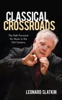 Classical Crossroads : The Path Forward for Music in the 21st Century
