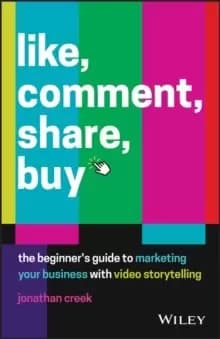 Like, Comment, Share, Buy : The beginner's guide to marketing your business with video storytelling