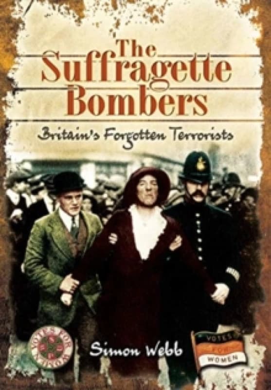 The Suffragette Bombers : Britain's Forgotten Terrorists Paperback / softback
