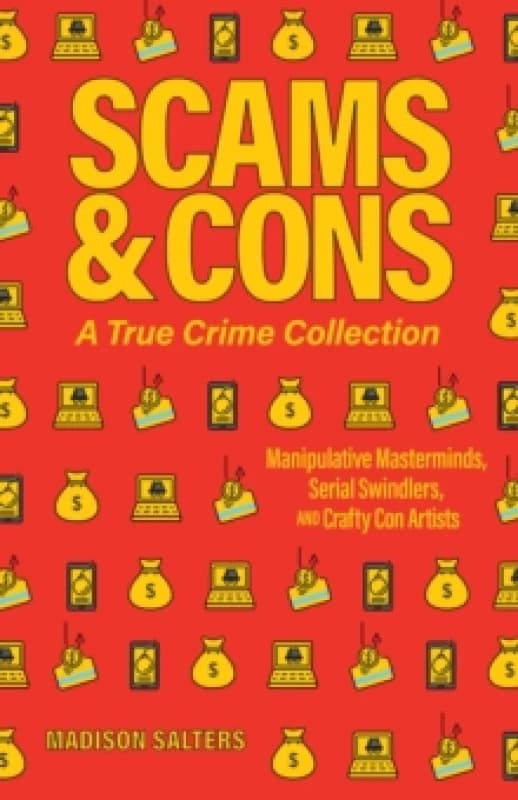 Scams And Cons : Manipulative Masterminds, Serial Swindlers, and Crafty Con Artists Paperback / softback