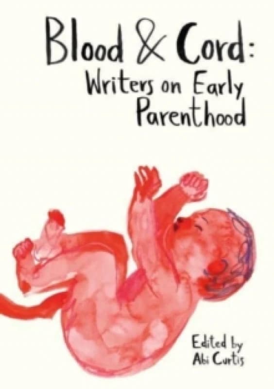 Blood & Cord : Writers on Early Parenthood Paperback / softback