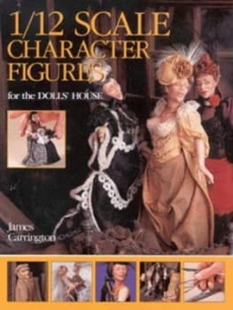 Making 1/12 Scale Character Figures by James Carrington Book