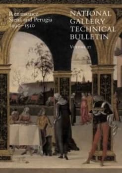 The National Gallery Technical Bulletin. Vol. 27 Renaissance Siena and Perugia 1490-1510 by Ashok Roy Paperback