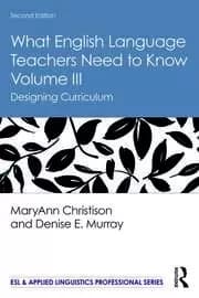 What English Language Teachers Need to Know Volume III Designing Curriculum