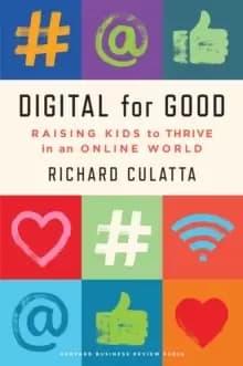 Digital for Good : Raising Kids to Thrive in an Online World