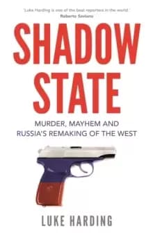 Shadow State : Murder, Mayhem and Russia's Remaking of the West