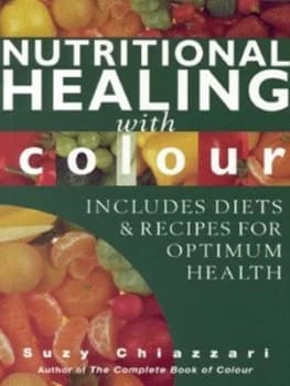 Nutritional Healing with Colour by Suzy Chiazzari Paperback