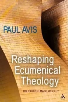Reshaping ecumenical theology by Paul D. L Avis