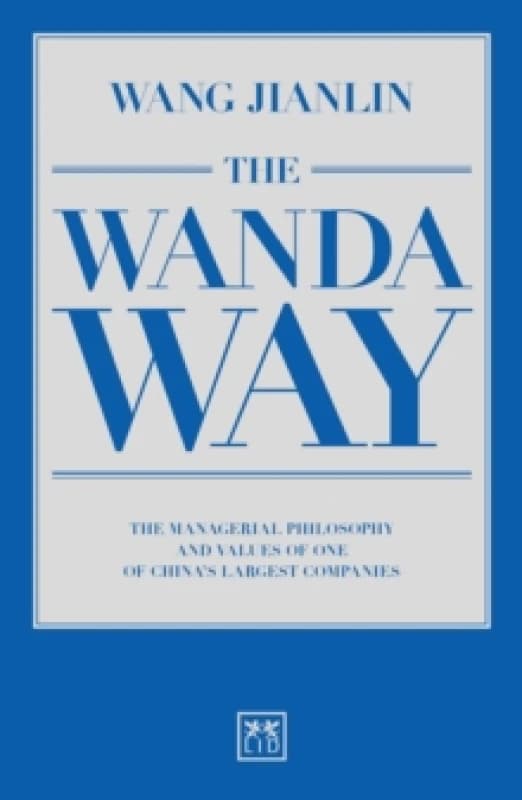 The Wanda Way : The Managerial Philosophy and Values of One of China's Largest Companies Paperback / softback