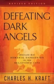 Defeating Dark Angels : Breaking Demonic Oppression in the Believer's Life