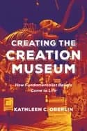 creating the creation museum how fundamentalist beliefs come to life