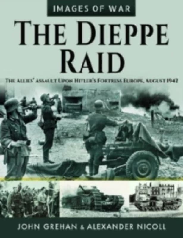 The Dieppe Raid : The Allies Assault Upon Hitler s Fortress Europe, August 1942 Paperback / softback