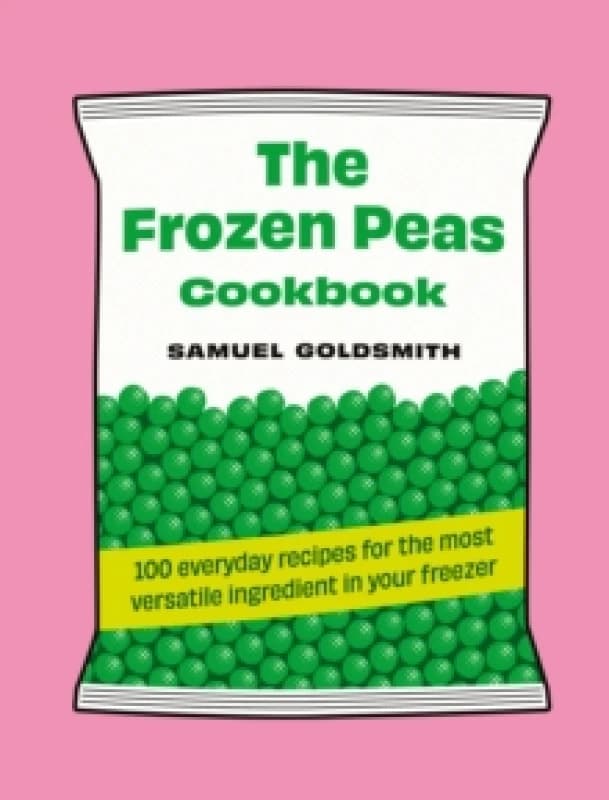 The Frozen Peas Cookbook : 100 everyday recipes for the most versatile ingredient in your freezer Hardback