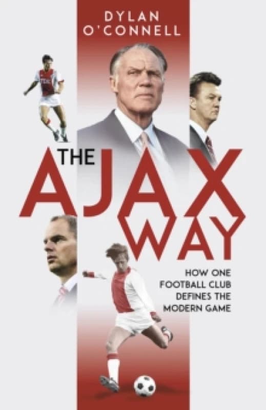 The Ajax Way : How One Football Club Defines the Modern Game Hardback