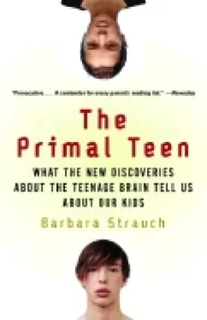 primal teen what the new discoveries about the teenage brain tell us about