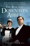 real life downton abbey how life was really lived in stately homes a centur