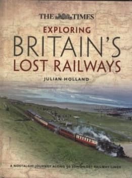 Exploring Britains Lost Railways by Julian Holland Hardback