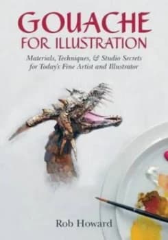 Gouache for Illustration by Rob Howard Paperback