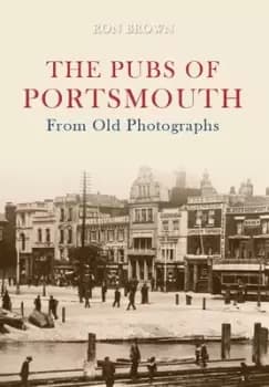 The pubs of Portsmouth from old photographs by Ron Brown