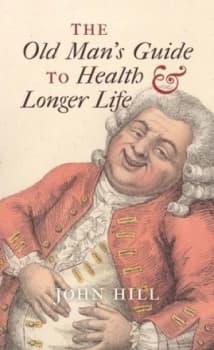 The Old Mans Guide to Health and Longer Life by John Hill Hardback