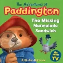 The Adventures of Paddington: The Missing Marmalade Sandwich: A lift-the-flap book