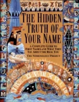 hidden truth of your name a complete guide to first names and what they say
