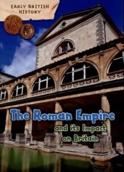 The Roman Empire and its impact on Britain by Claire Throp