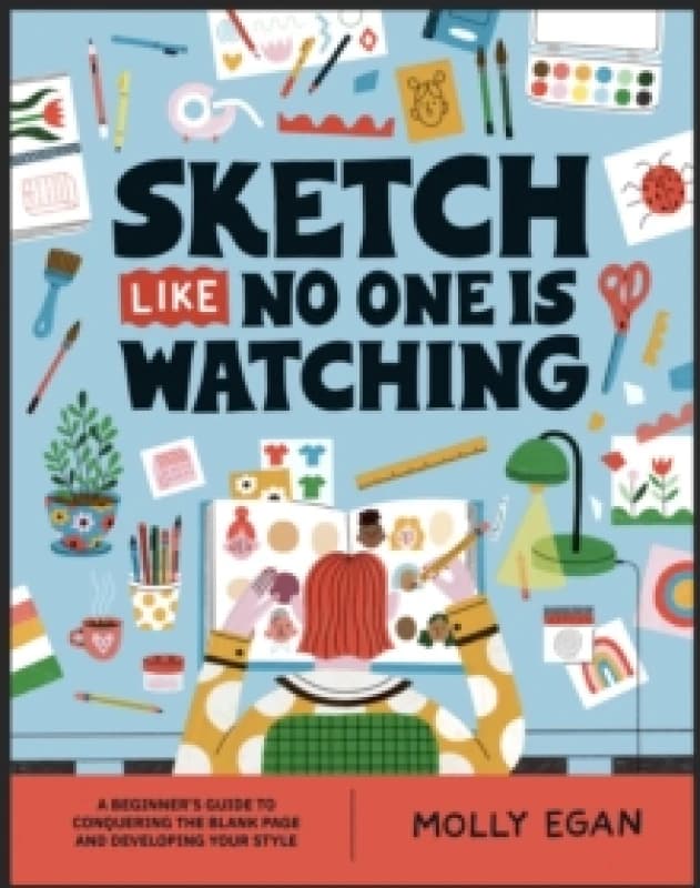 Sketch Like No One is Watching : A beginner's guide to conquering the blank page Paperback / softback