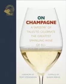 On Champagne : A tapestry of tales to celebrate the greatest sparkling wine of all...