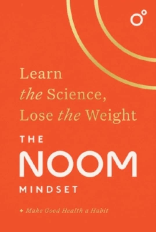 The Noom Mindset : Learn the Science, Lose the Weight: the PERFECT DIET to change your relationship with food ... for good! Paperback / softback