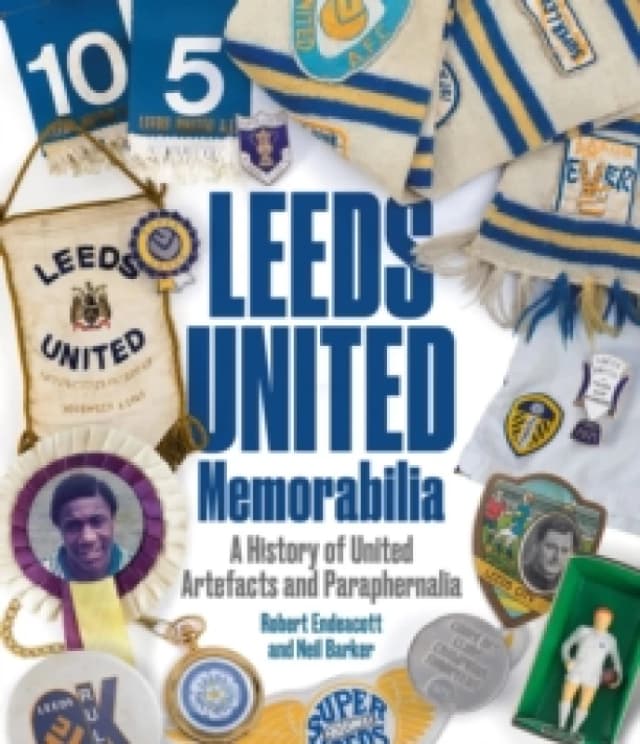 Leeds United Memorabilia : A History of United Artefacts and Paraphernalia Hardback