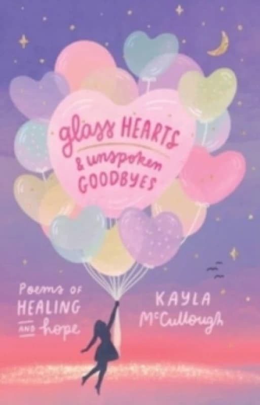 Glass Hearts & Unspoken Goodbyes : Poems of Healing and Hope Paperback / softback