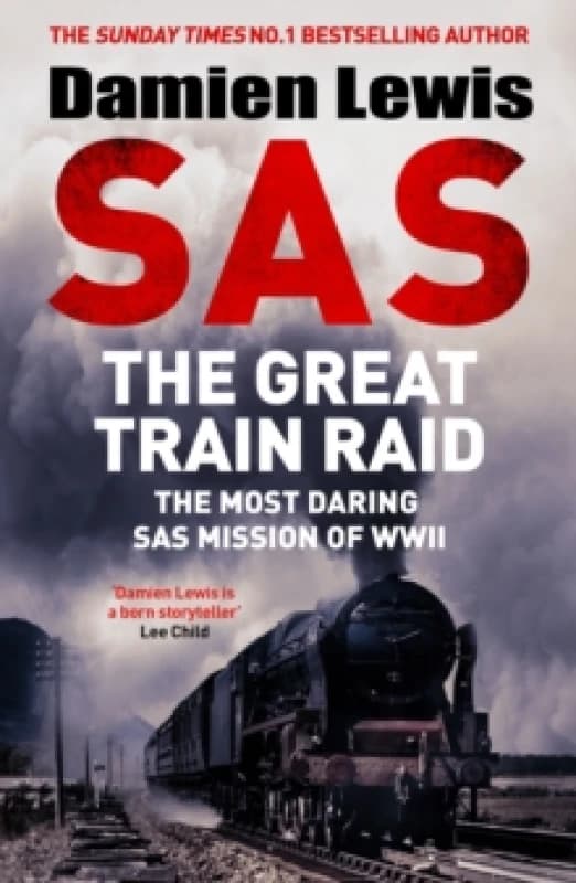 SAS The Great Train Raid : The Most Daring SAS Mission of WWII Hardback